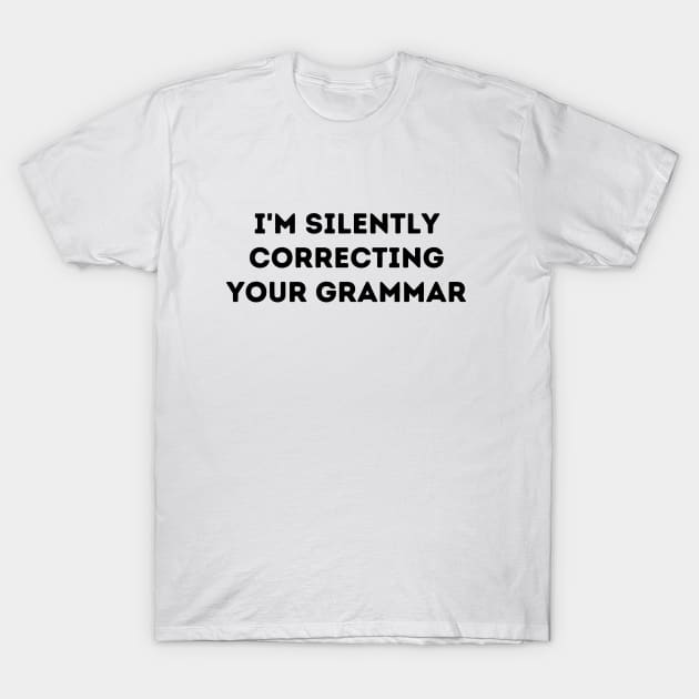 I'm Silently Correcting Your Grammar T-Shirt by FairyMay